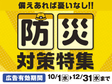 【10/1～12/31】備えあれば憂いなし！防災対策特集！